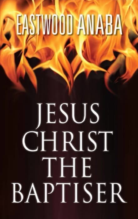 Cover of Jesus Christ The Baptiser by Eastwood Anaba